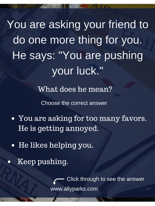 English Expressions and Phrases in Real Life Situations. http://www.allyparks.com/english-blog/english-expressions-and-phrases-in-real-life-situations-dont-push-your-luck define Don't push your luck, Don't push your luck meaning, English speaking, English conversation, spoken English, esl, efl, English, Inglês, inglés, английский язык, ingles, английские 